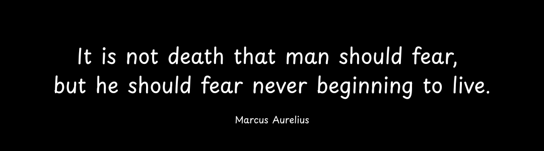 Quote by Marcus Aurelius: It is not death that man should fear, but he should fear never beginning to live.